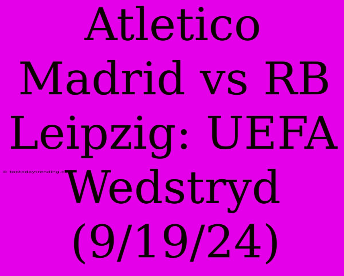 Atletico Madrid Vs RB Leipzig: UEFA Wedstryd (9/19/24)