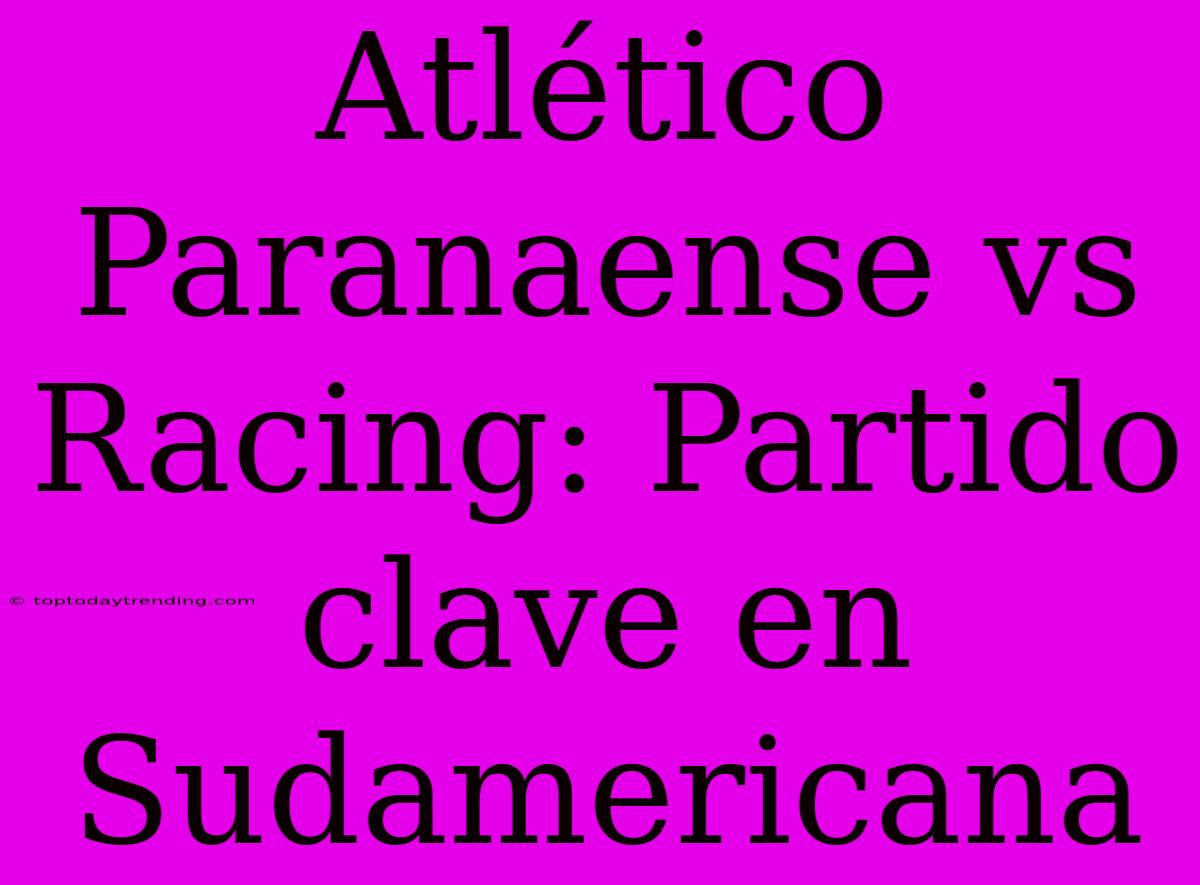 Atlético Paranaense Vs Racing: Partido Clave En Sudamericana