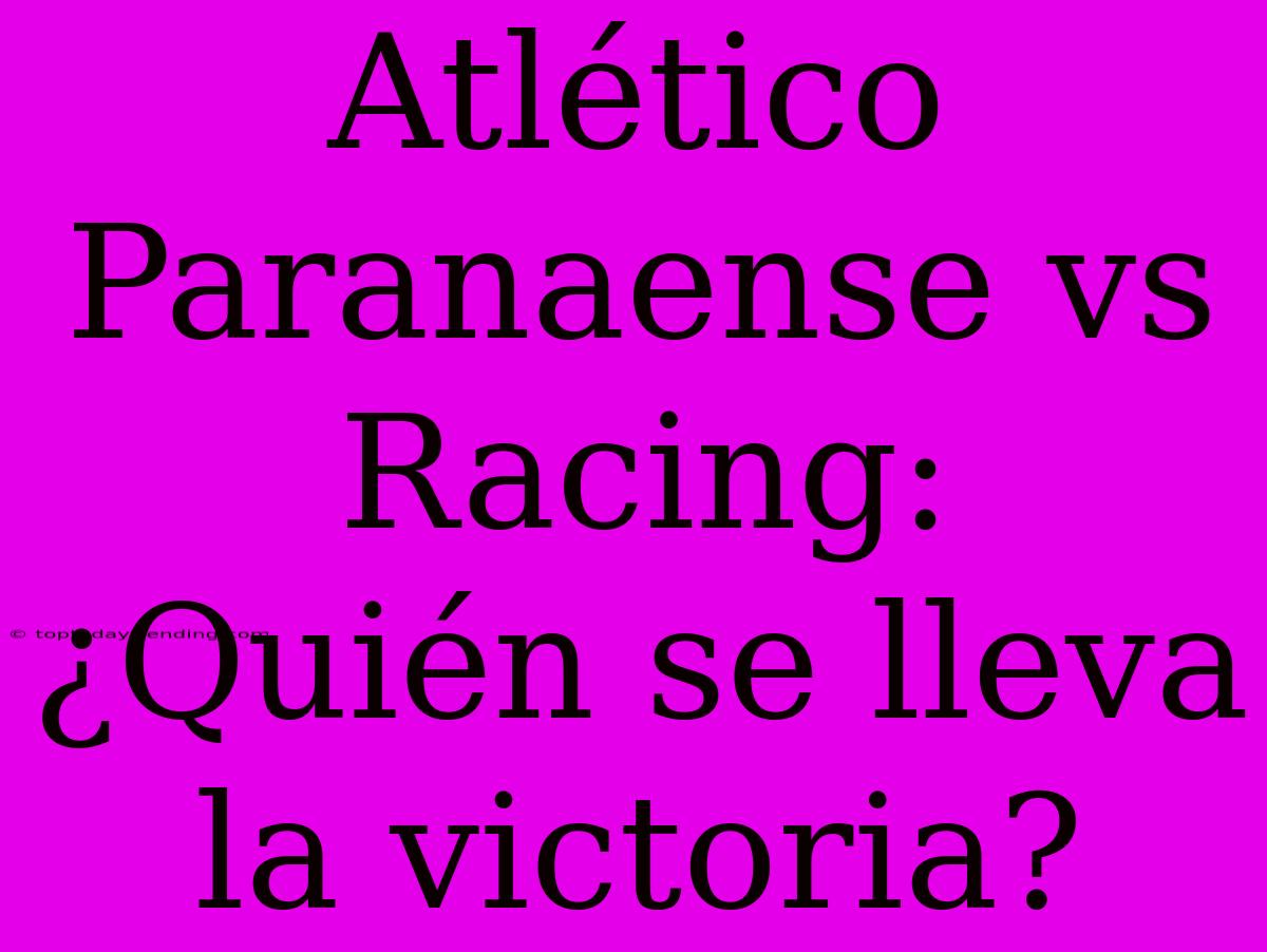 Atlético Paranaense Vs Racing: ¿Quién Se Lleva La Victoria?