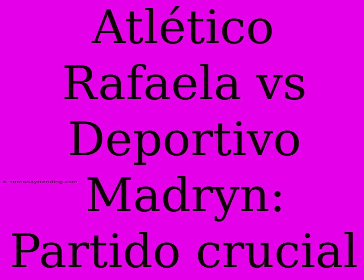 Atlético Rafaela Vs Deportivo Madryn: Partido Crucial