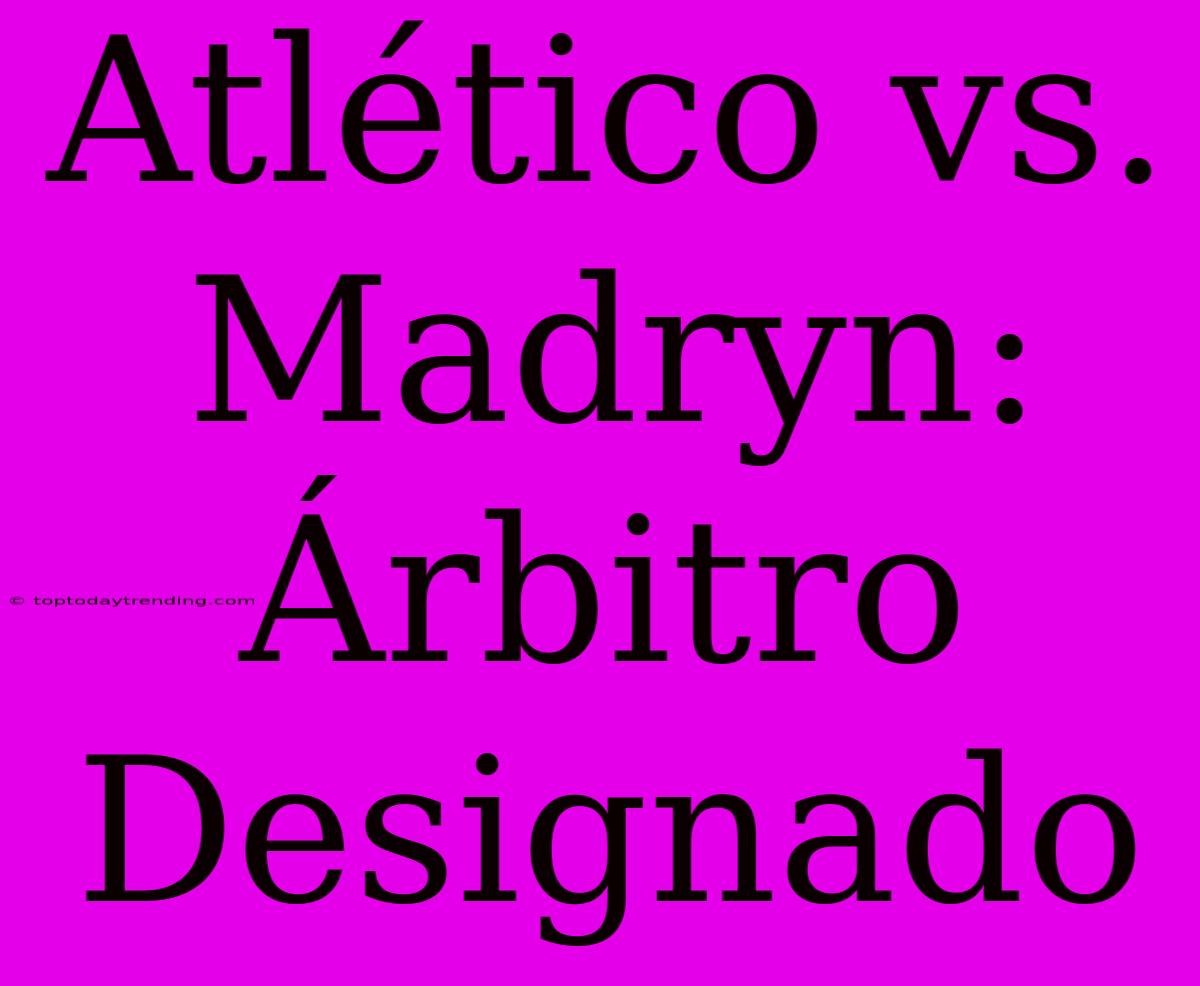 Atlético Vs. Madryn: Árbitro Designado