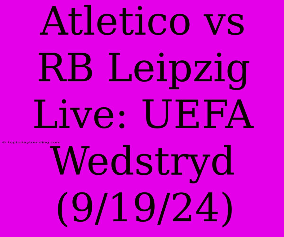 Atletico Vs RB Leipzig Live: UEFA Wedstryd (9/19/24)