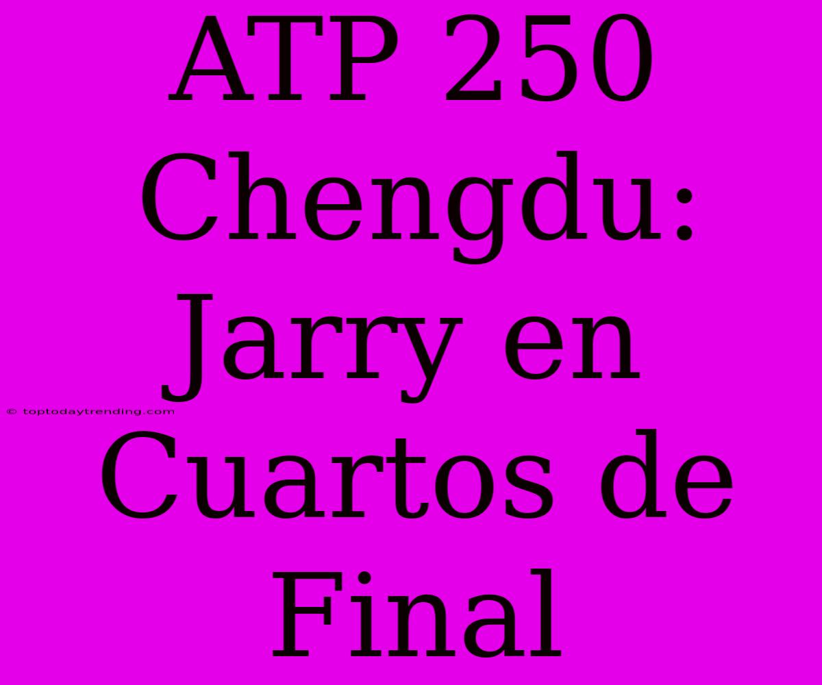 ATP 250 Chengdu: Jarry En Cuartos De Final