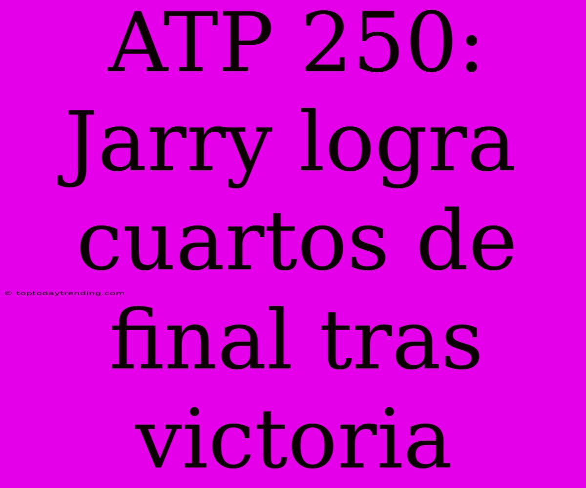 ATP 250: Jarry Logra Cuartos De Final Tras Victoria