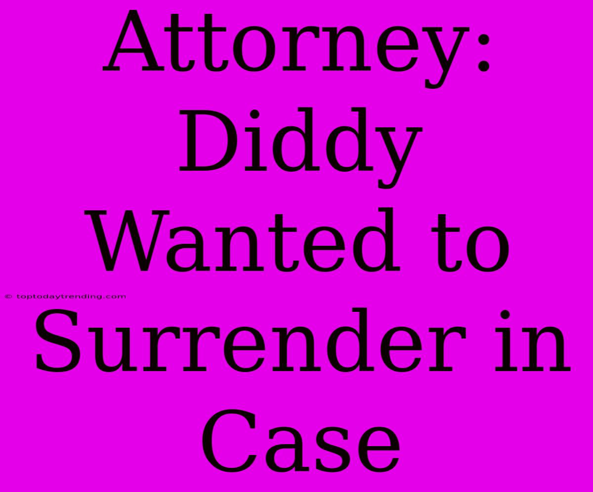 Attorney: Diddy Wanted To Surrender In Case