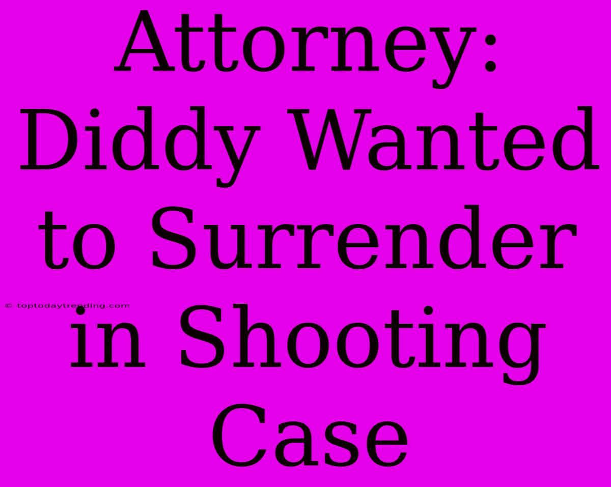 Attorney: Diddy Wanted To Surrender In Shooting Case