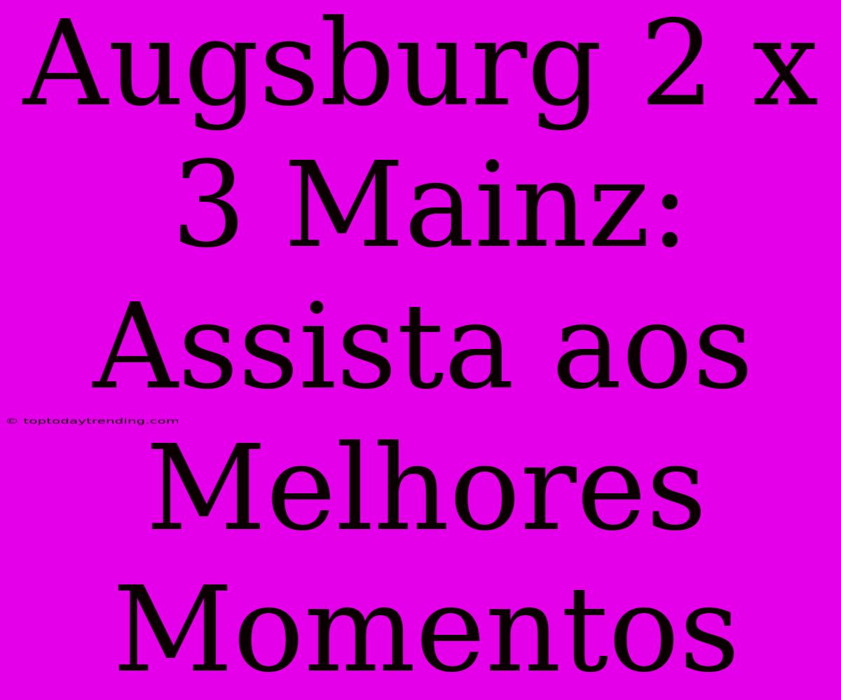 Augsburg 2 X 3 Mainz: Assista Aos Melhores Momentos