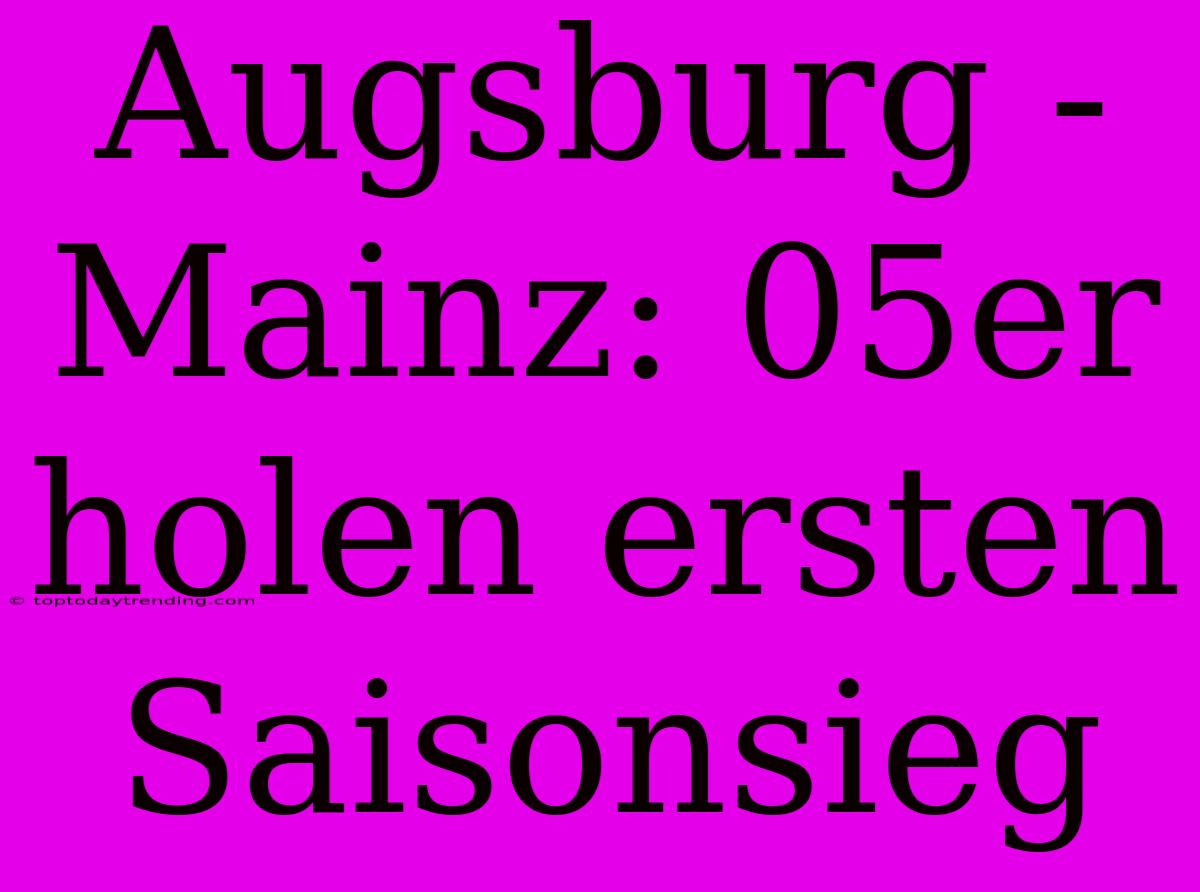 Augsburg - Mainz: 05er Holen Ersten Saisonsieg