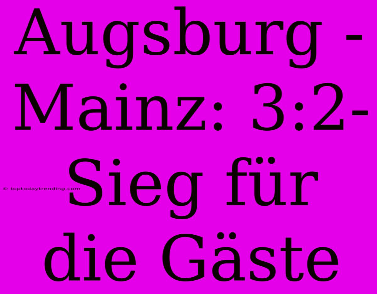 Augsburg - Mainz: 3:2-Sieg Für Die Gäste