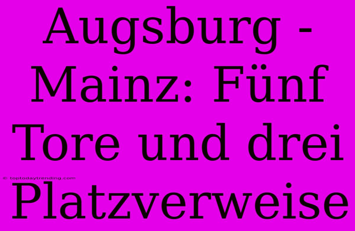 Augsburg - Mainz: Fünf Tore Und Drei Platzverweise