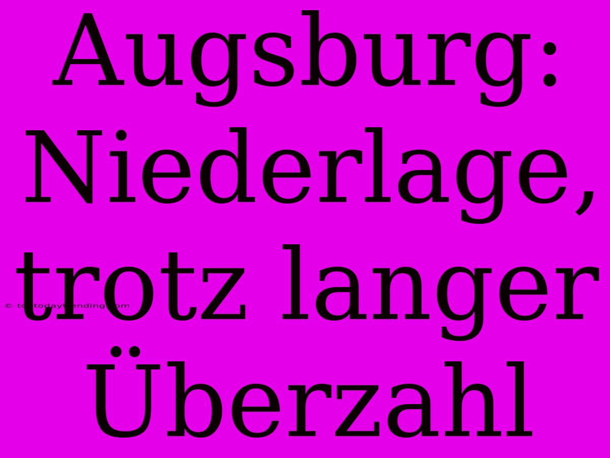 Augsburg: Niederlage, Trotz Langer Überzahl