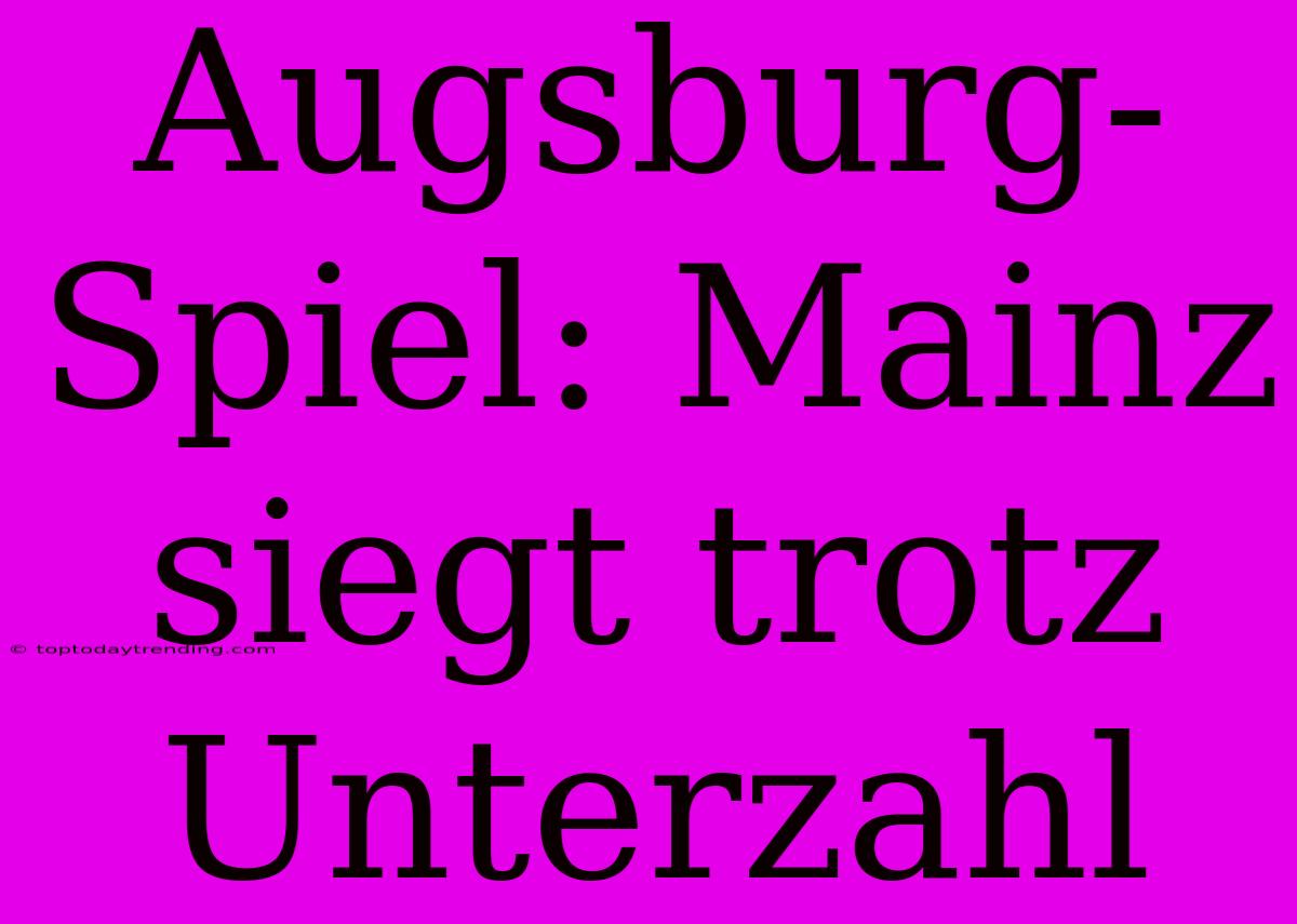 Augsburg-Spiel: Mainz Siegt Trotz Unterzahl