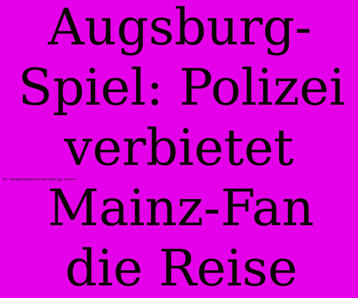 Augsburg-Spiel: Polizei Verbietet Mainz-Fan Die Reise