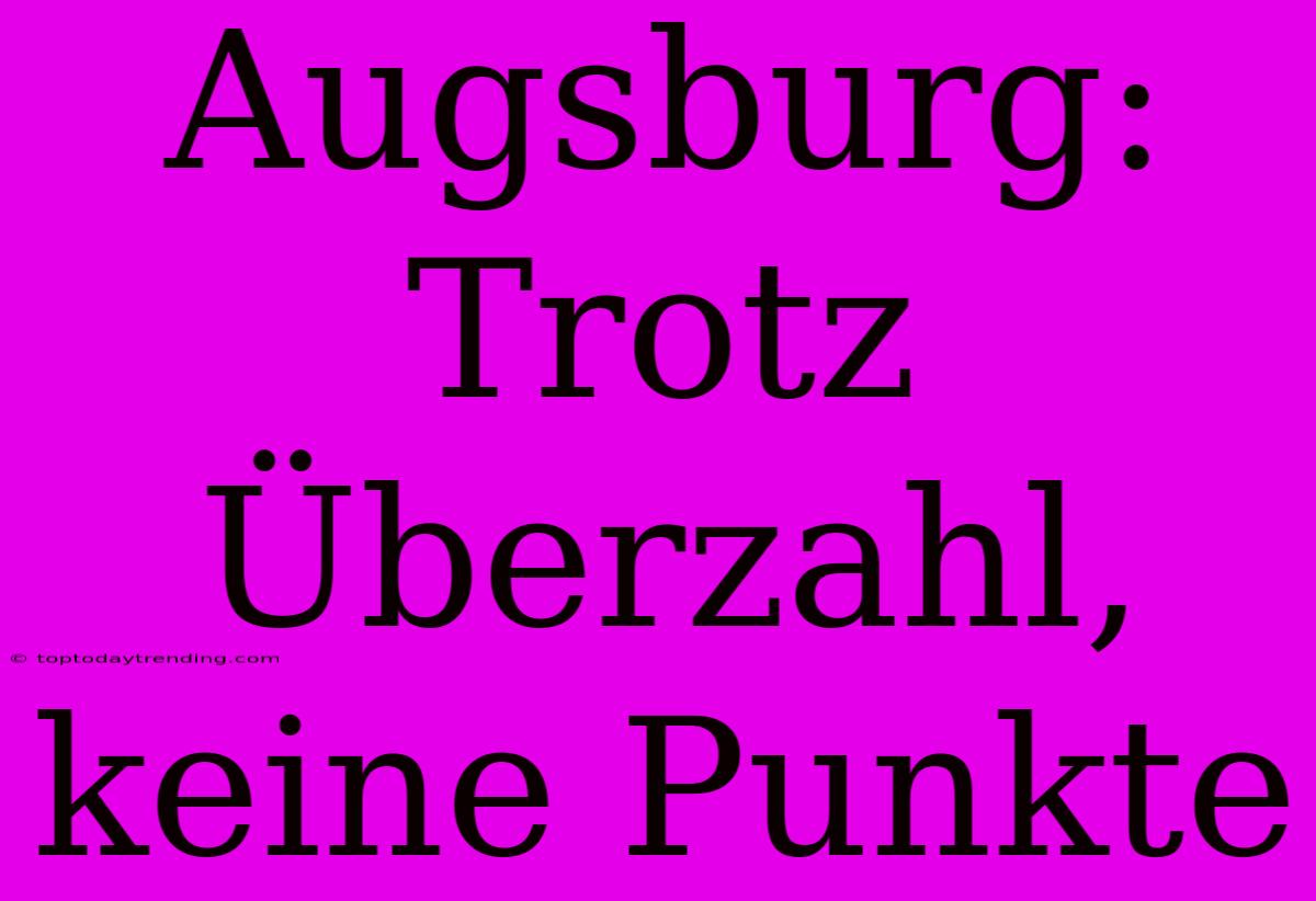 Augsburg: Trotz Überzahl, Keine Punkte