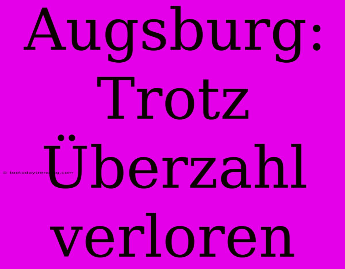 Augsburg: Trotz Überzahl Verloren