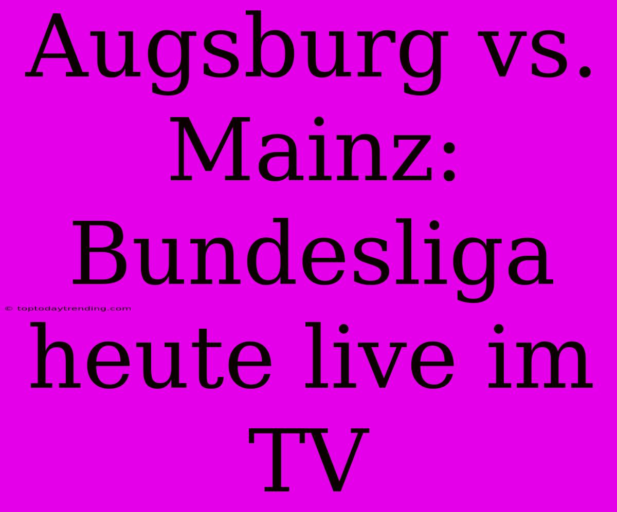 Augsburg Vs. Mainz: Bundesliga Heute Live Im TV