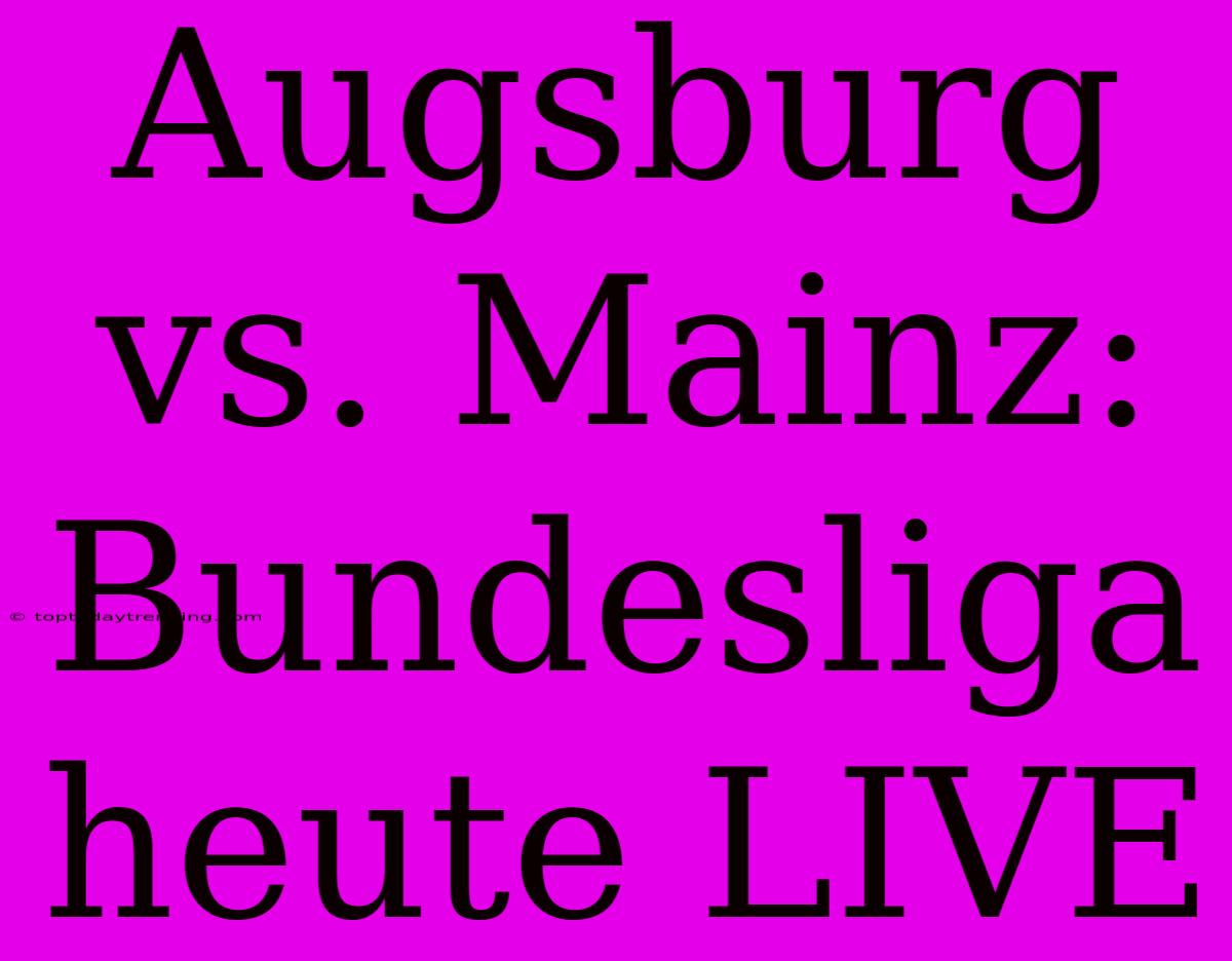 Augsburg Vs. Mainz: Bundesliga Heute LIVE