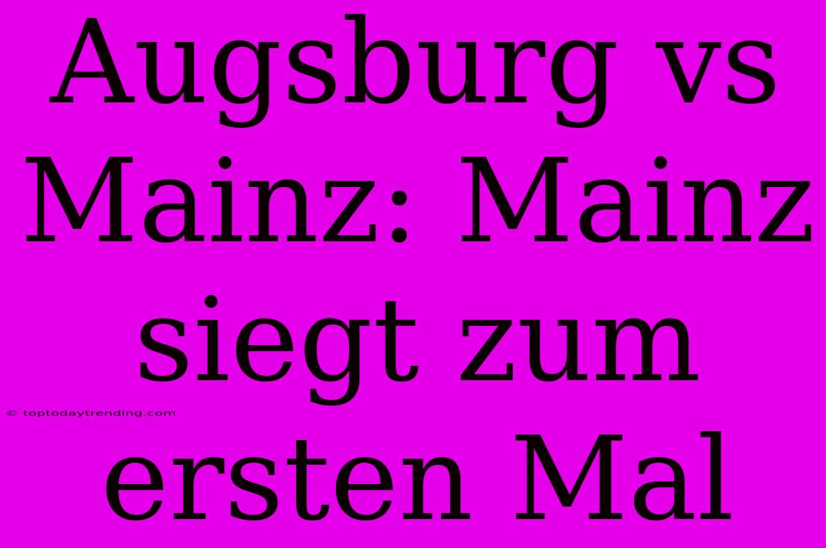 Augsburg Vs Mainz: Mainz Siegt Zum Ersten Mal