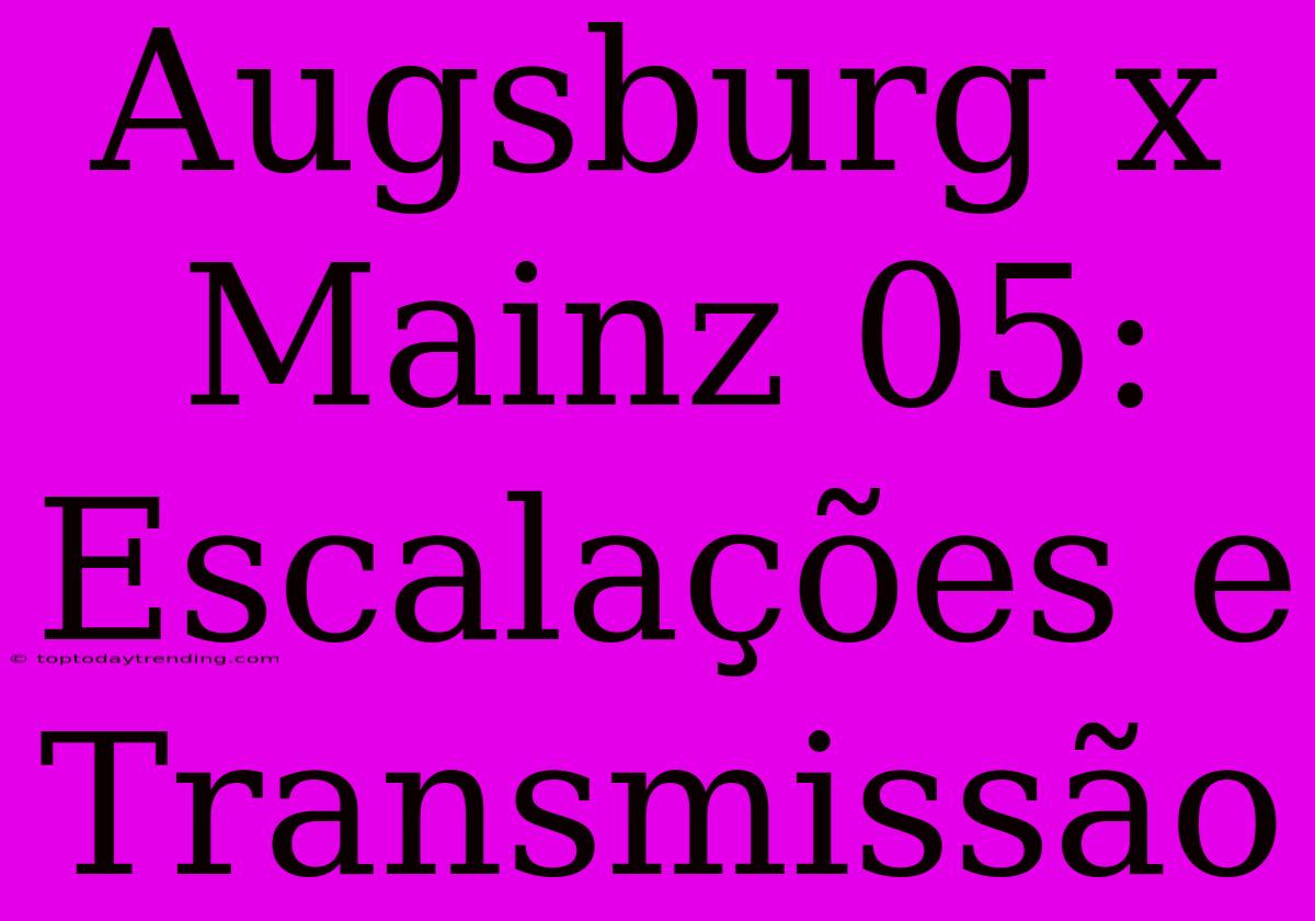 Augsburg X Mainz 05: Escalações E Transmissão