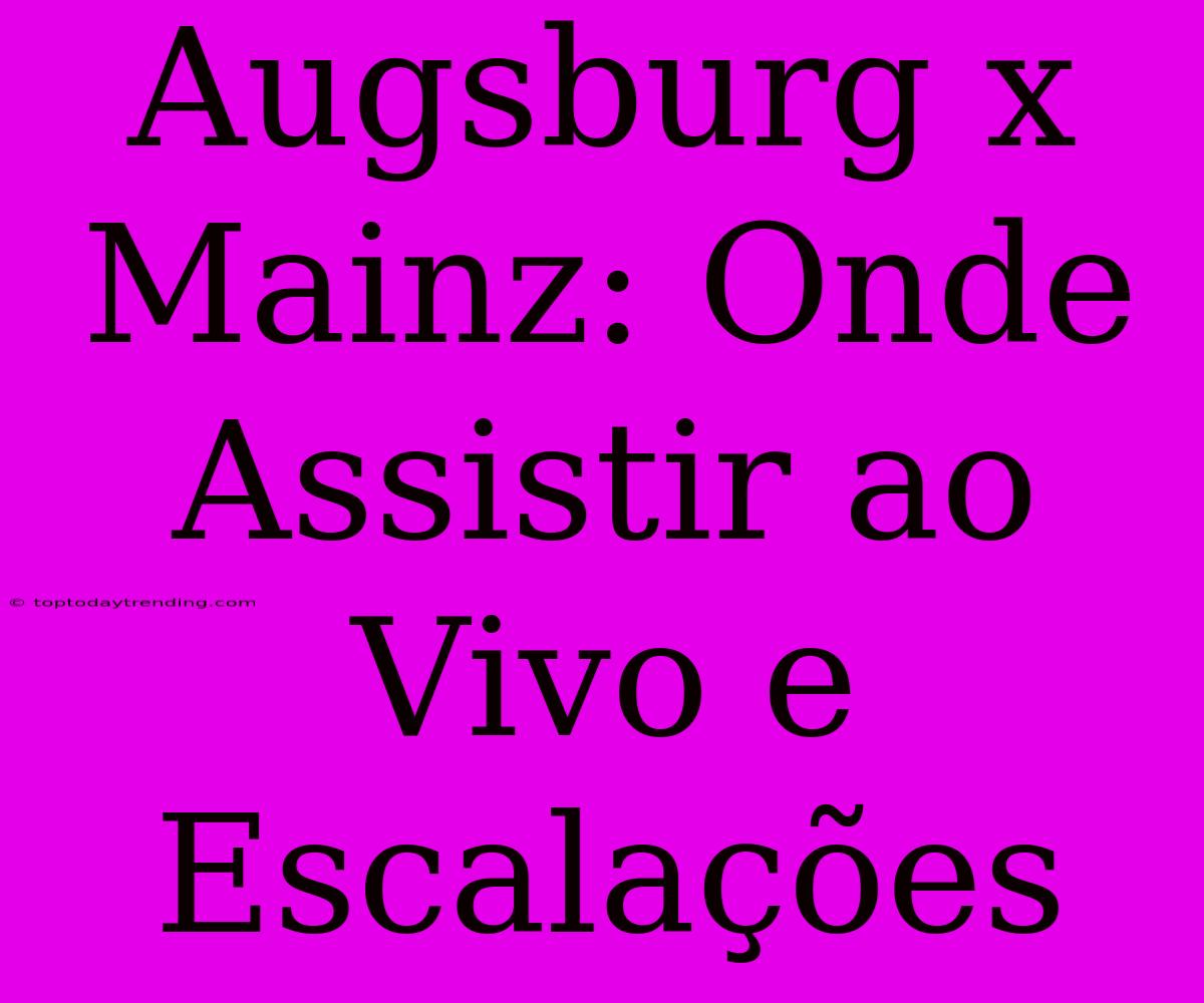 Augsburg X Mainz: Onde Assistir Ao Vivo E Escalações