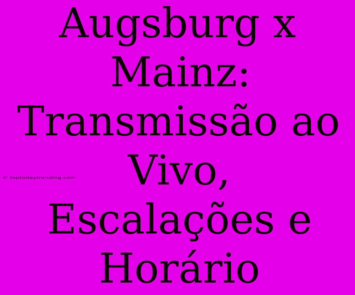 Augsburg X Mainz: Transmissão Ao Vivo, Escalações E Horário