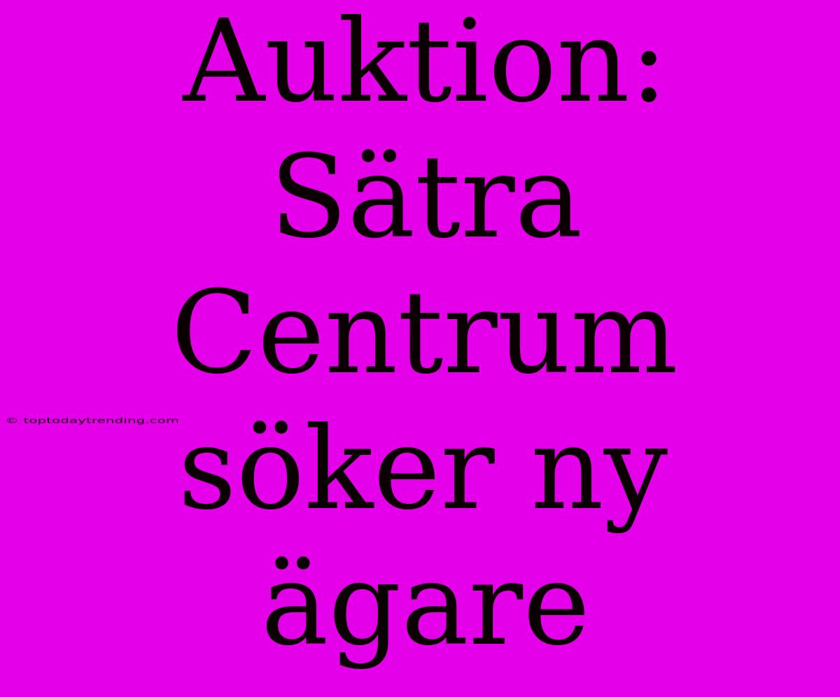 Auktion: Sätra Centrum Söker Ny Ägare