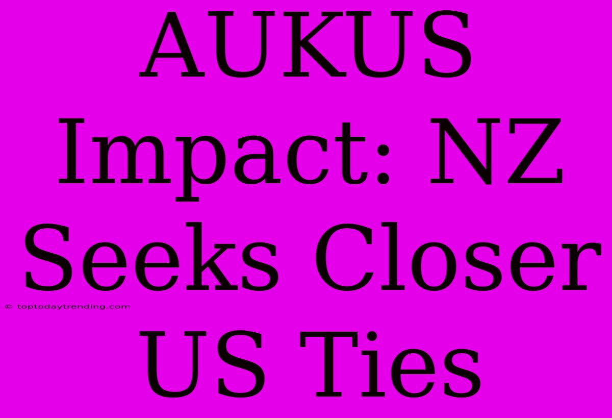 AUKUS Impact: NZ Seeks Closer US Ties