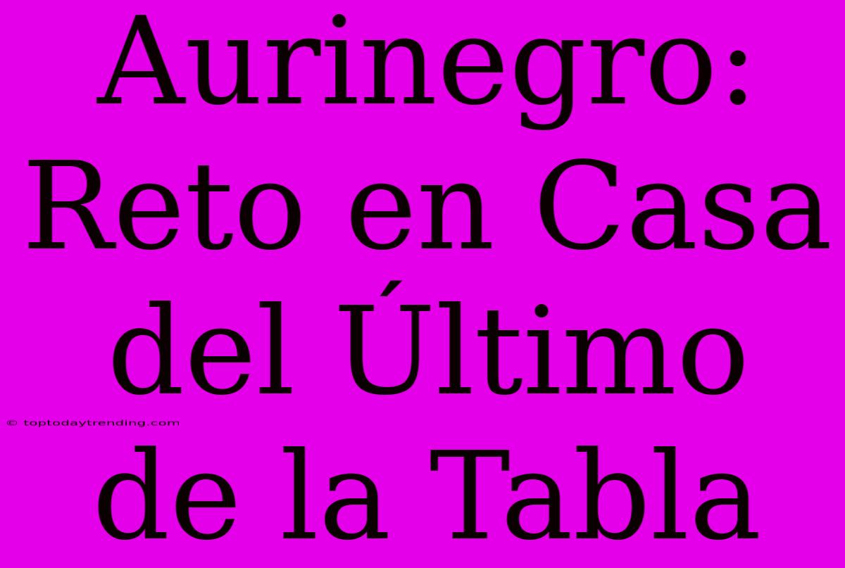 Aurinegro: Reto En Casa Del Último De La Tabla