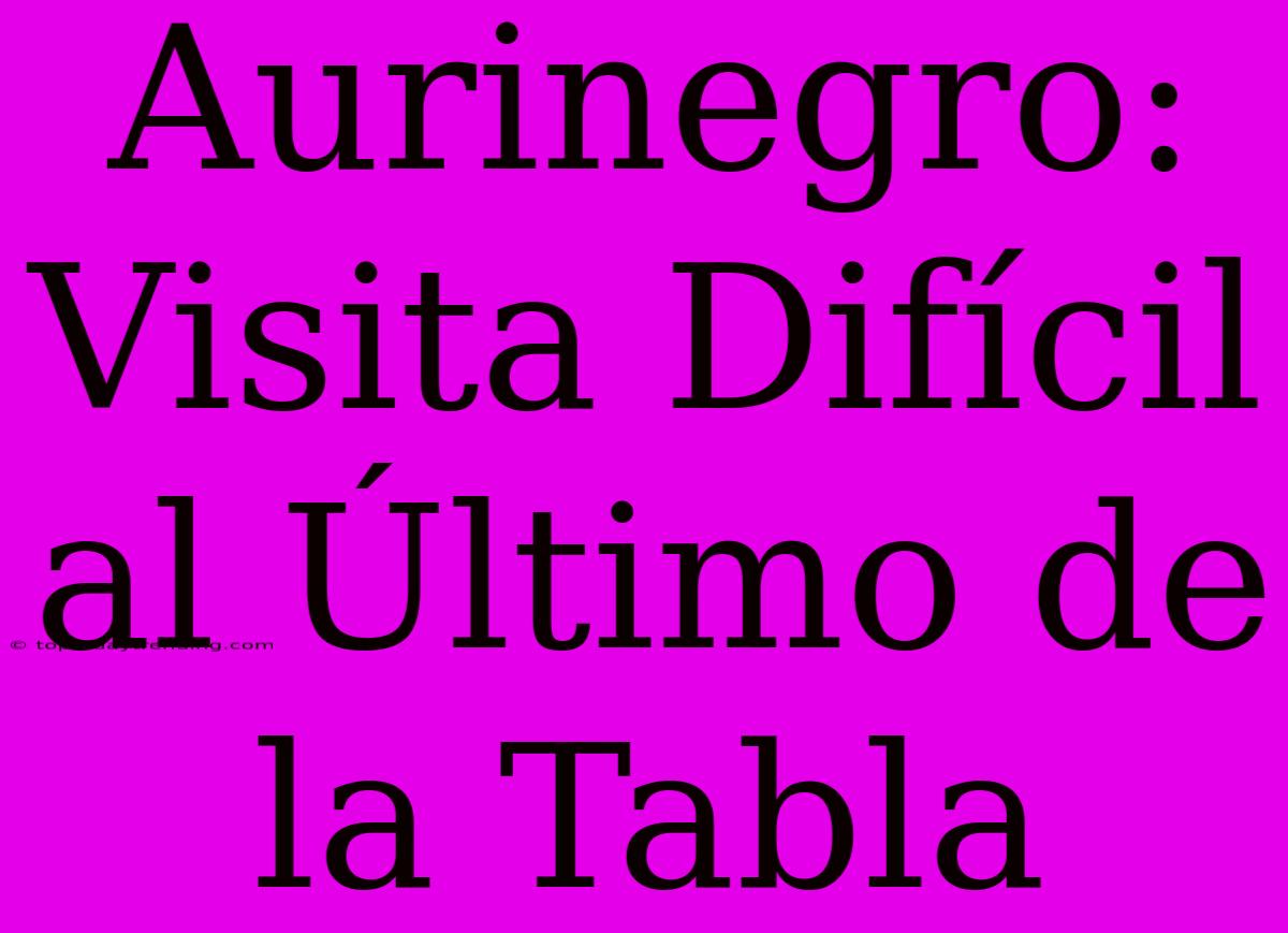 Aurinegro: Visita Difícil Al Último De La Tabla