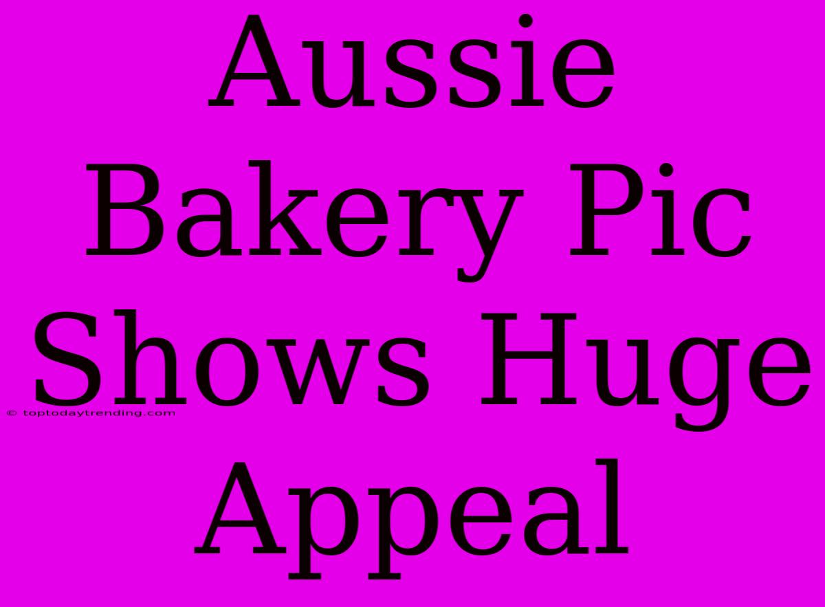 Aussie Bakery Pic Shows Huge Appeal