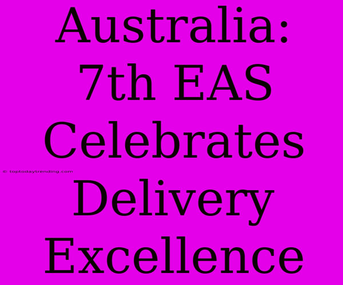 Australia: 7th EAS Celebrates Delivery Excellence