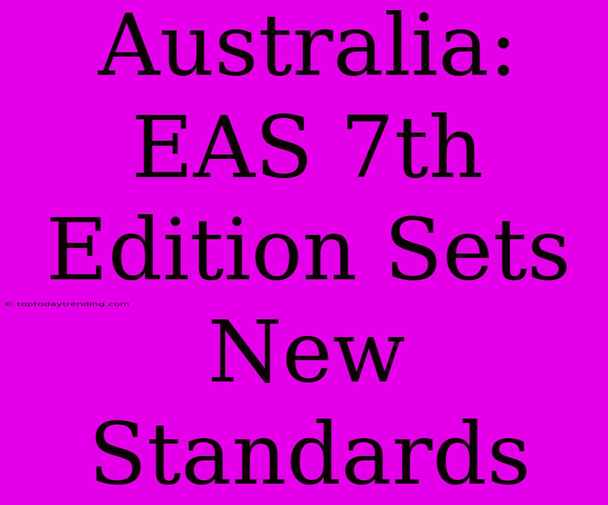 Australia: EAS 7th Edition Sets New Standards