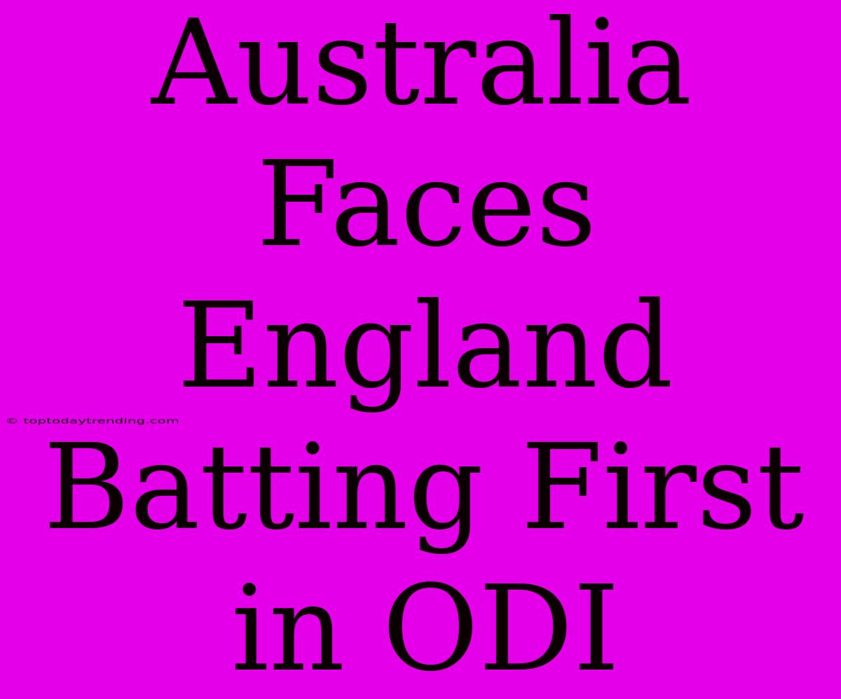 Australia Faces England Batting First In ODI