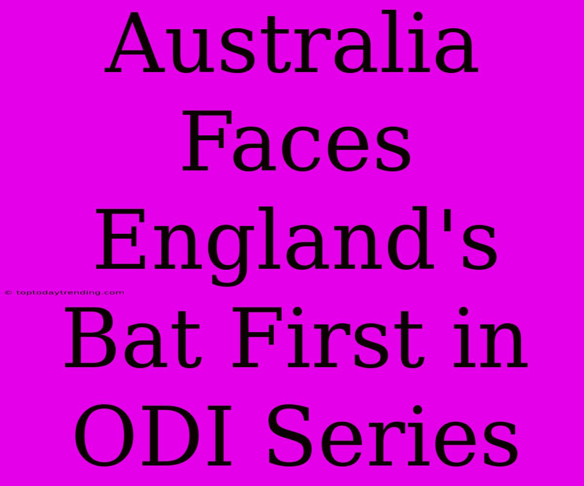 Australia Faces England's Bat First In ODI Series