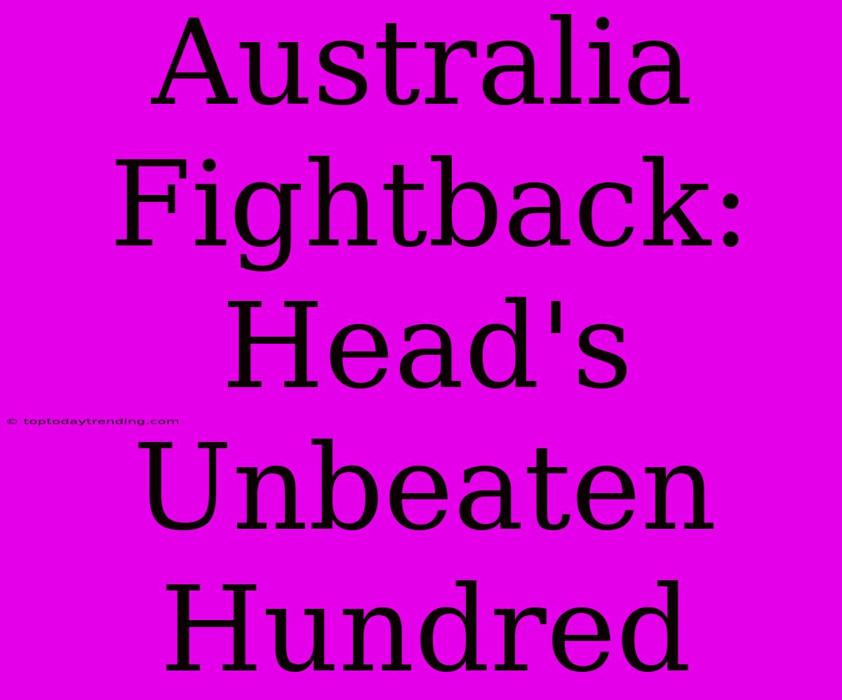 Australia Fightback: Head's Unbeaten Hundred