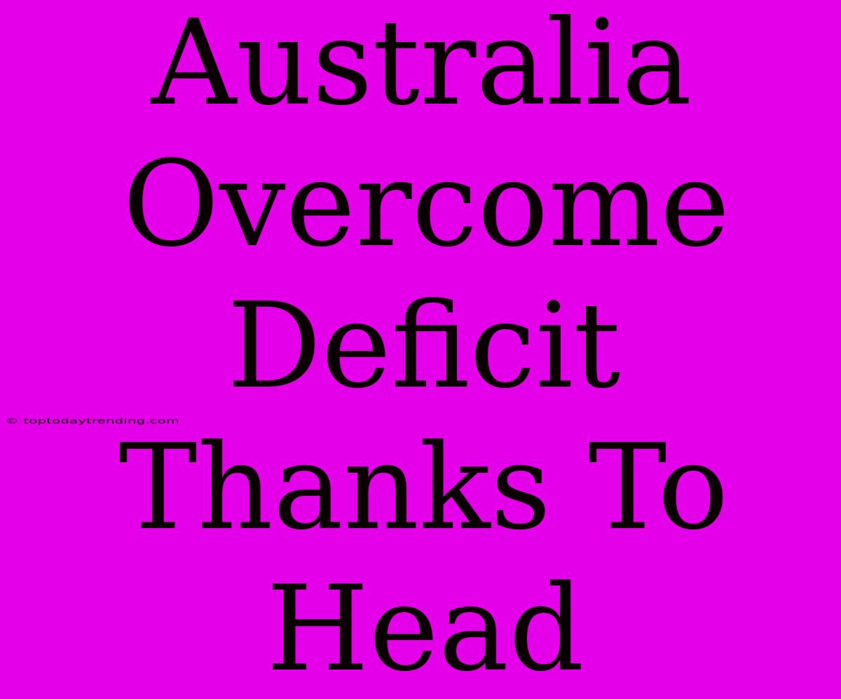 Australia Overcome Deficit Thanks To Head