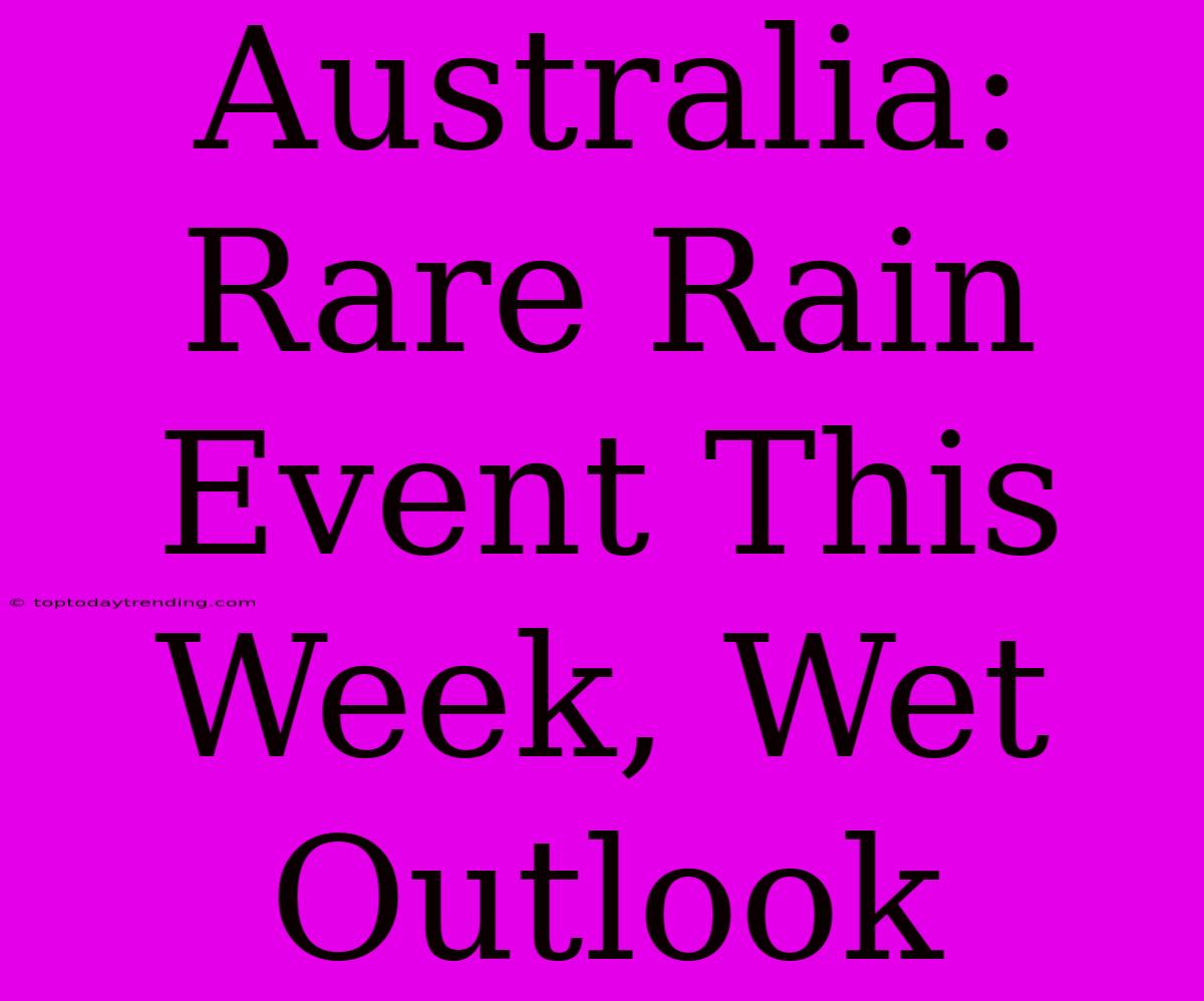 Australia: Rare Rain Event This Week, Wet Outlook