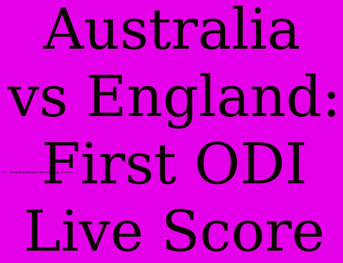 Australia Vs England: First ODI Live Score