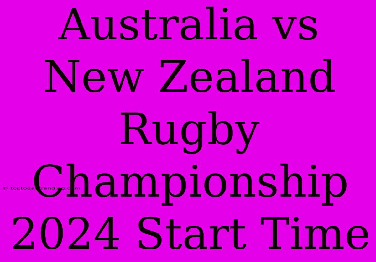 Australia Vs New Zealand Rugby Championship 2024 Start Time