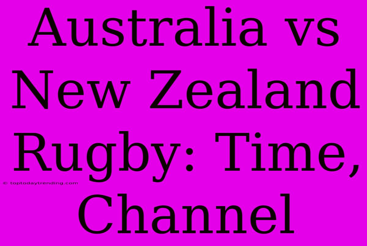 Australia Vs New Zealand Rugby: Time, Channel