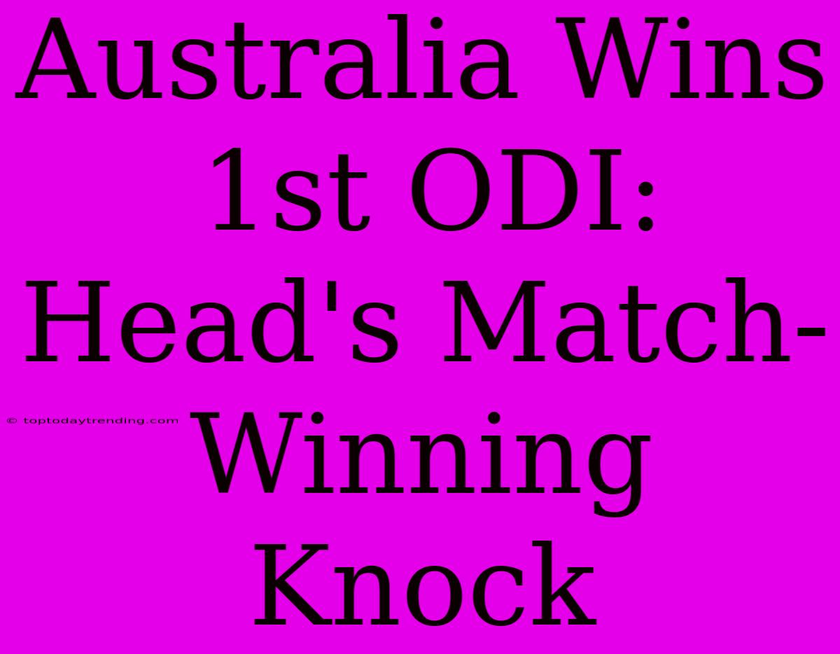 Australia Wins 1st ODI: Head's Match-Winning Knock