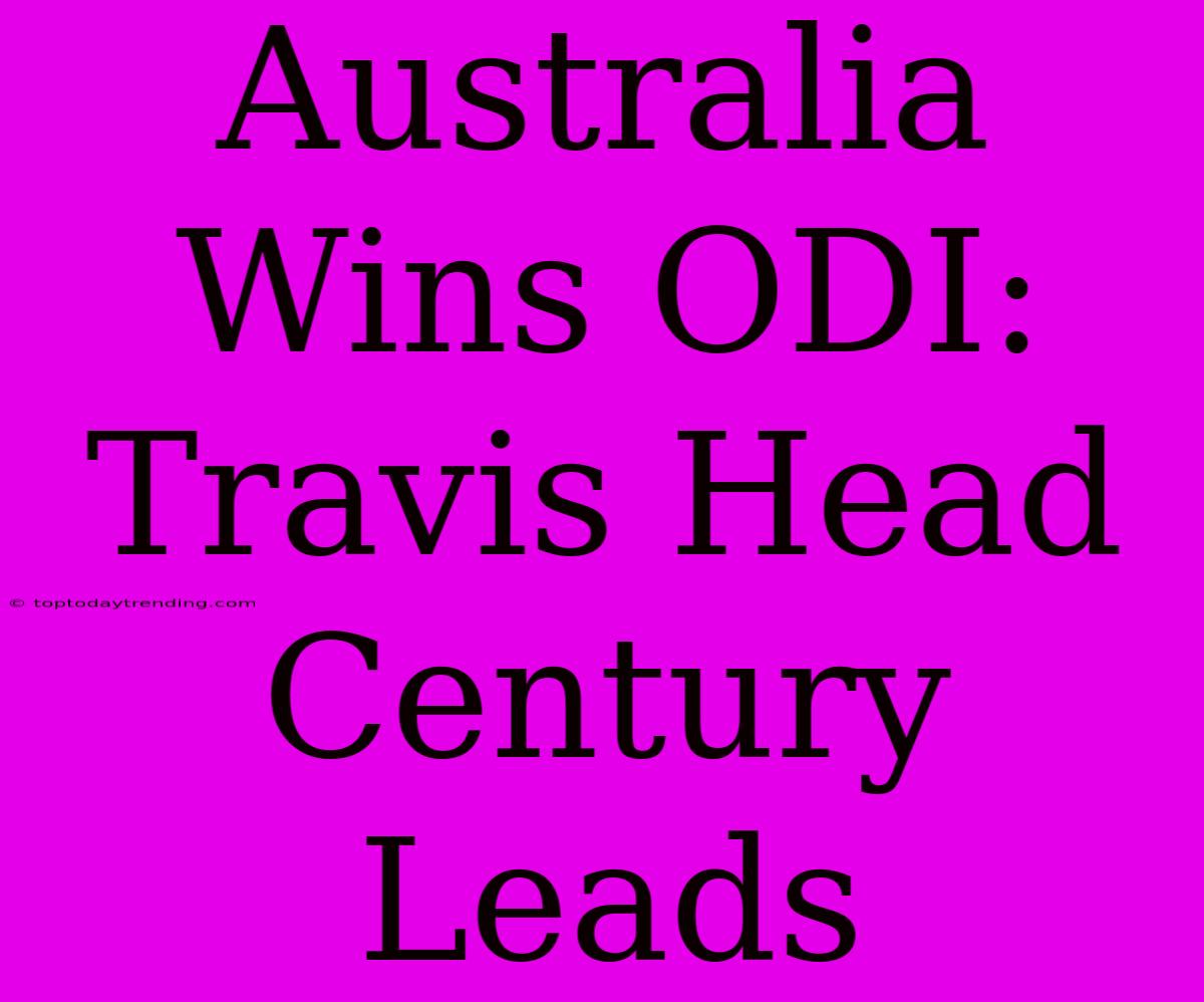 Australia Wins ODI: Travis Head Century Leads