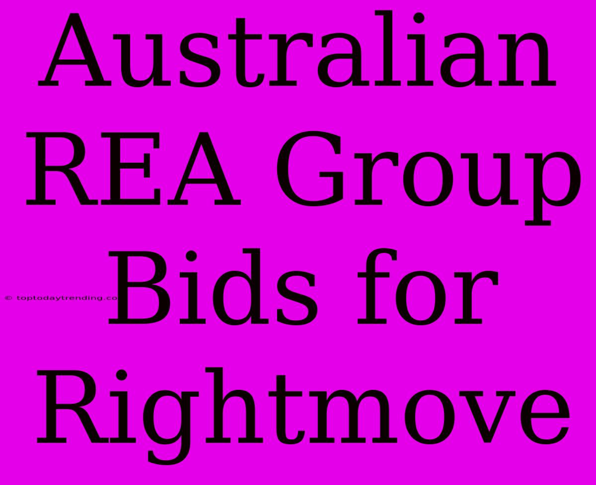 Australian REA Group Bids For Rightmove