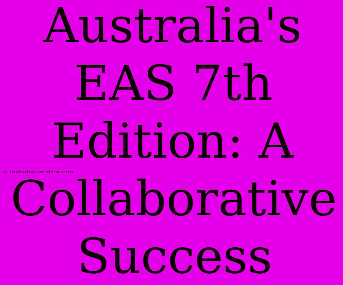 Australia's EAS 7th Edition: A Collaborative Success