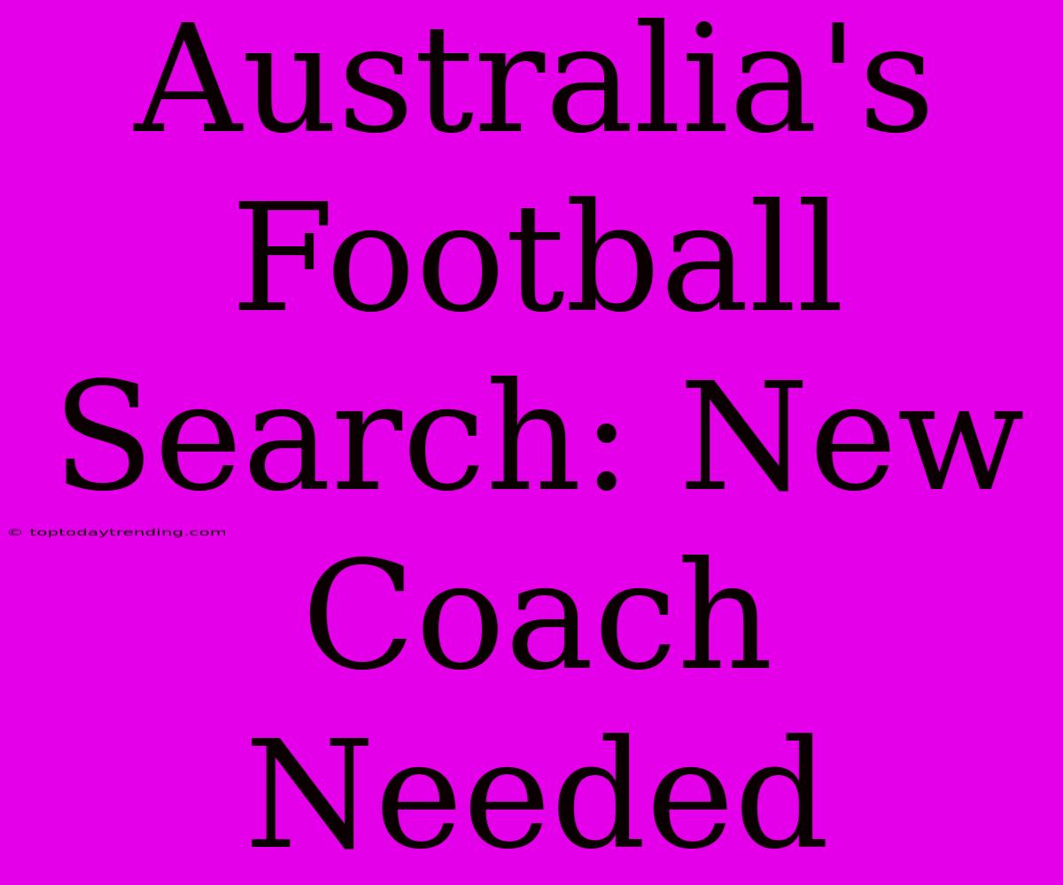 Australia's Football Search: New Coach Needed