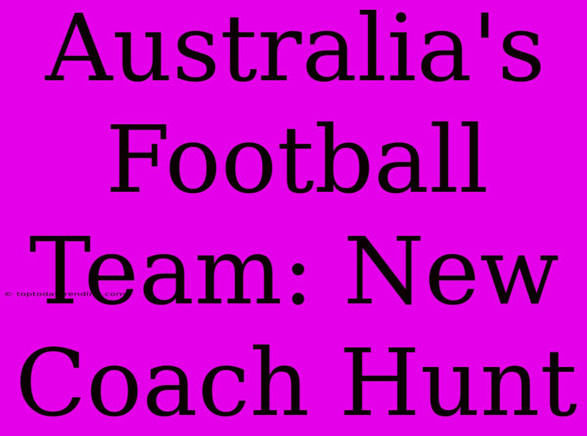 Australia's Football Team: New Coach Hunt