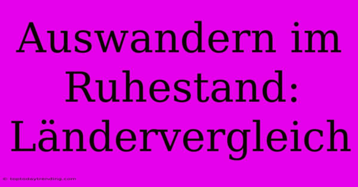 Auswandern Im Ruhestand: Ländervergleich