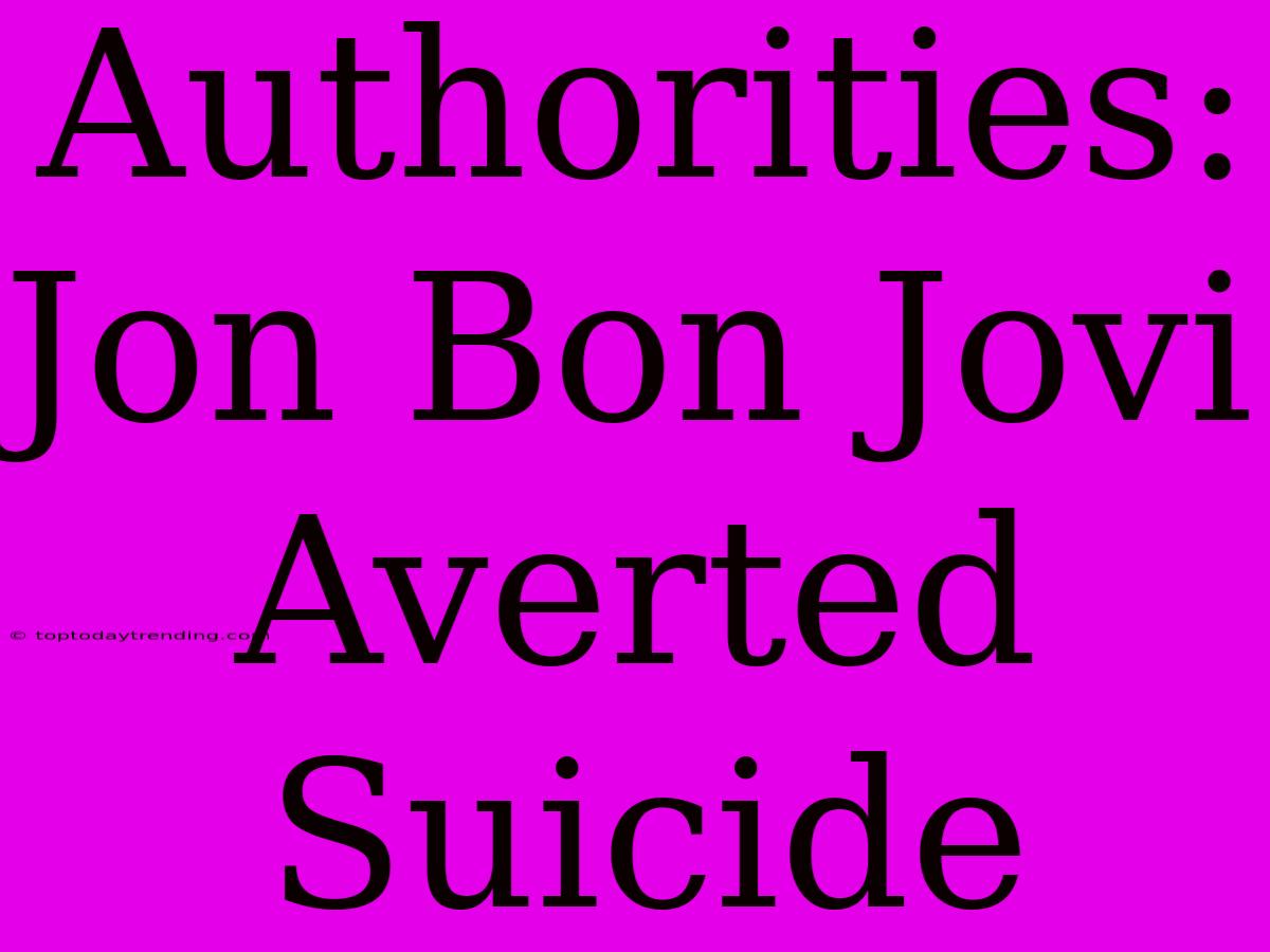 Authorities: Jon Bon Jovi Averted Suicide