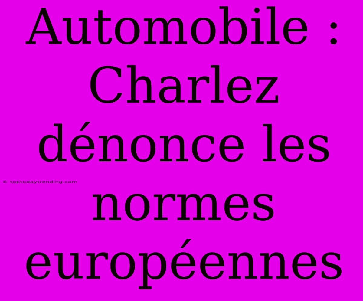 Automobile : Charlez Dénonce Les Normes Européennes