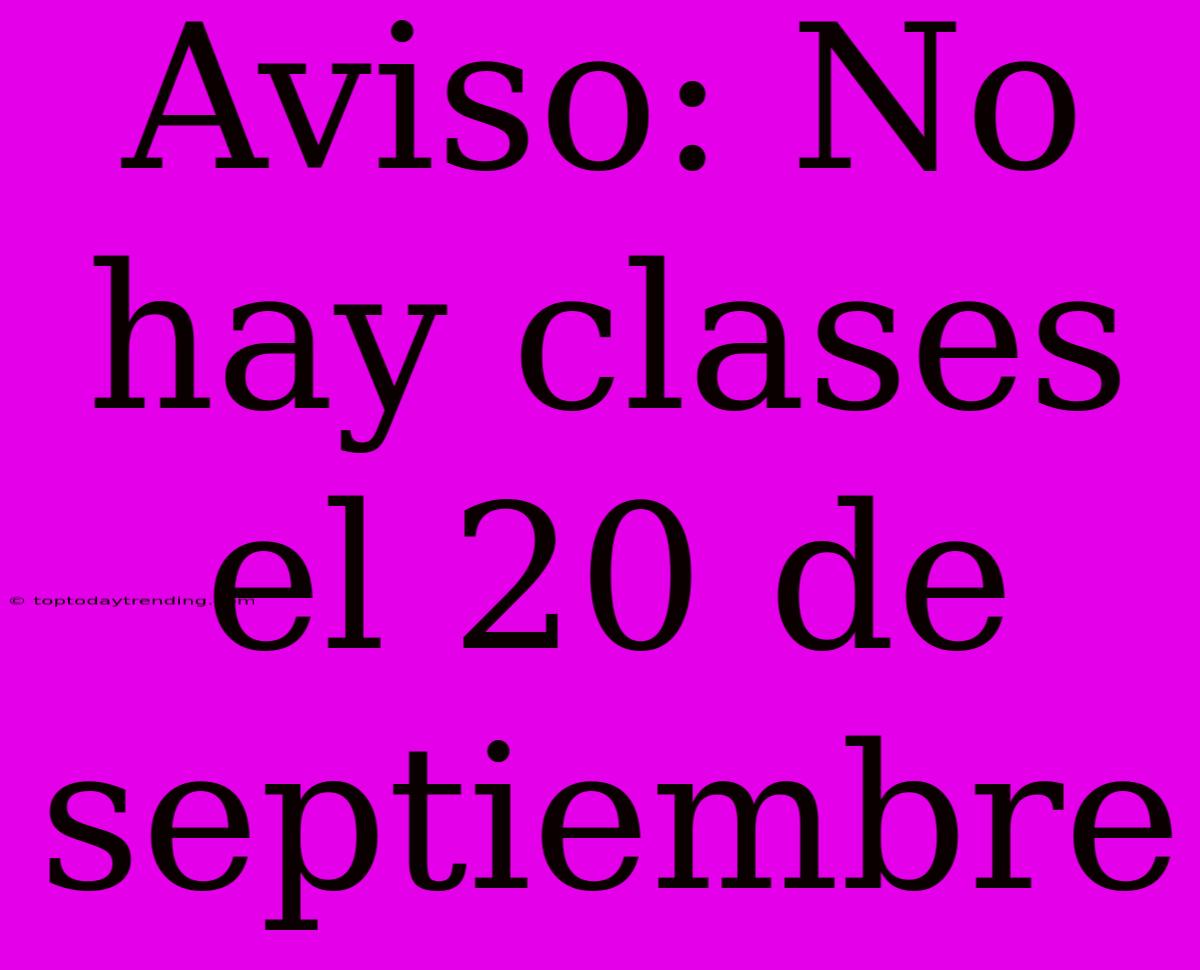 Aviso: No Hay Clases El 20 De Septiembre